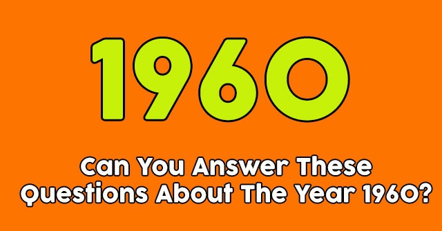 Simply select the correct answer for each question. Can You Answer These Questions About The Year 1960 Quizpug