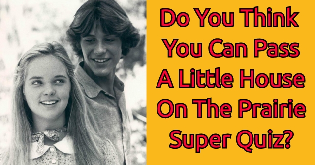 Do You Think You Can Pass A Little House On The Prairie Super Quiz? | Quizpug