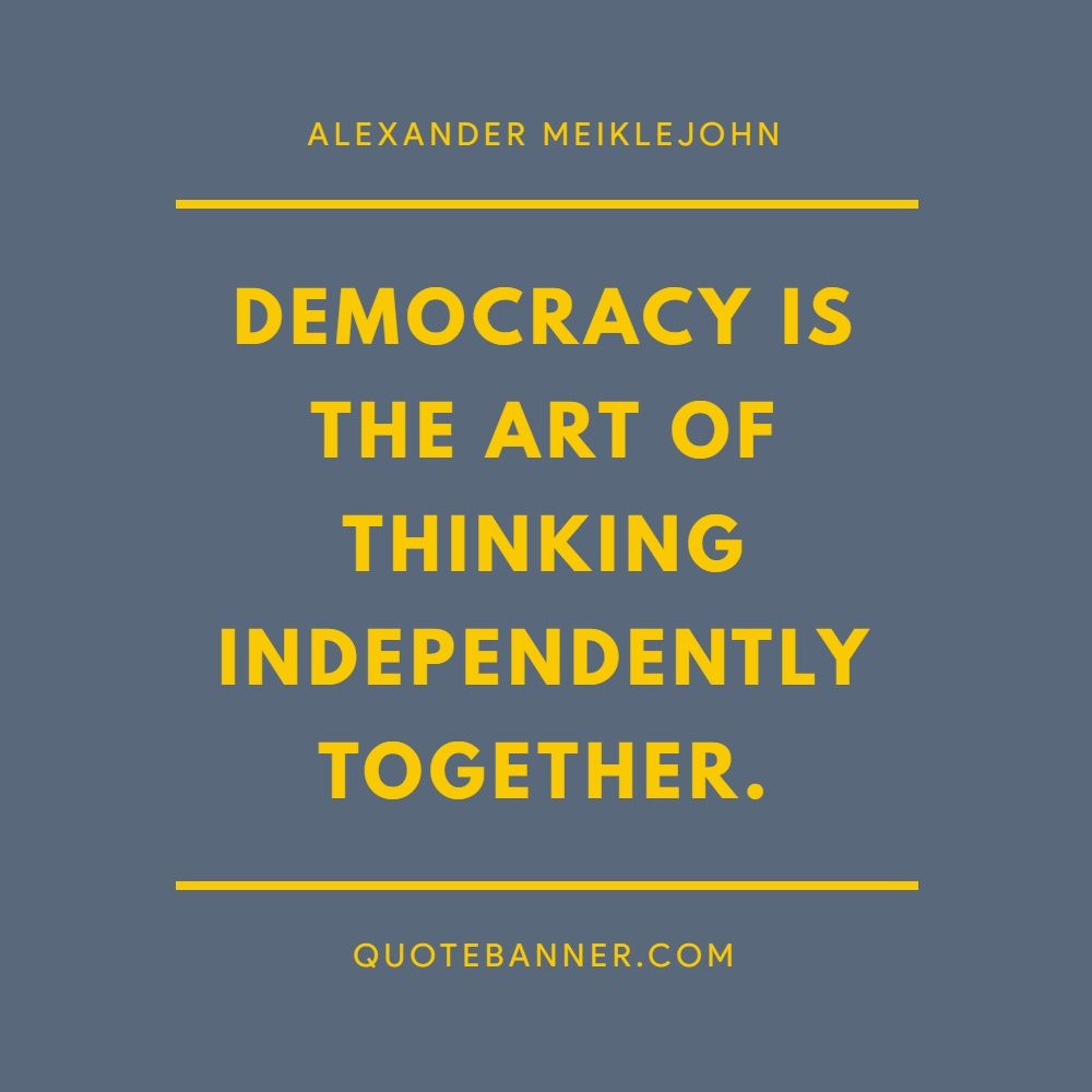 Alexander Meiklejohn quote Democracy is the art of thinking...