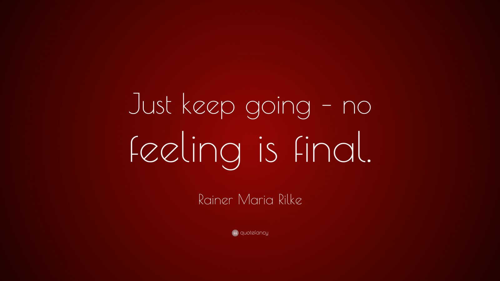 Rainer Maria Rilke Quote “Just keep going no feeling is