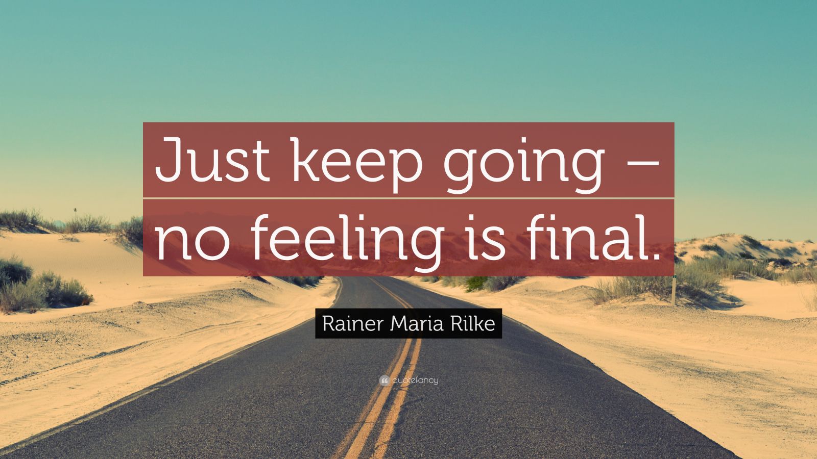Rainer Maria Rilke Quote “Just keep going no feeling is