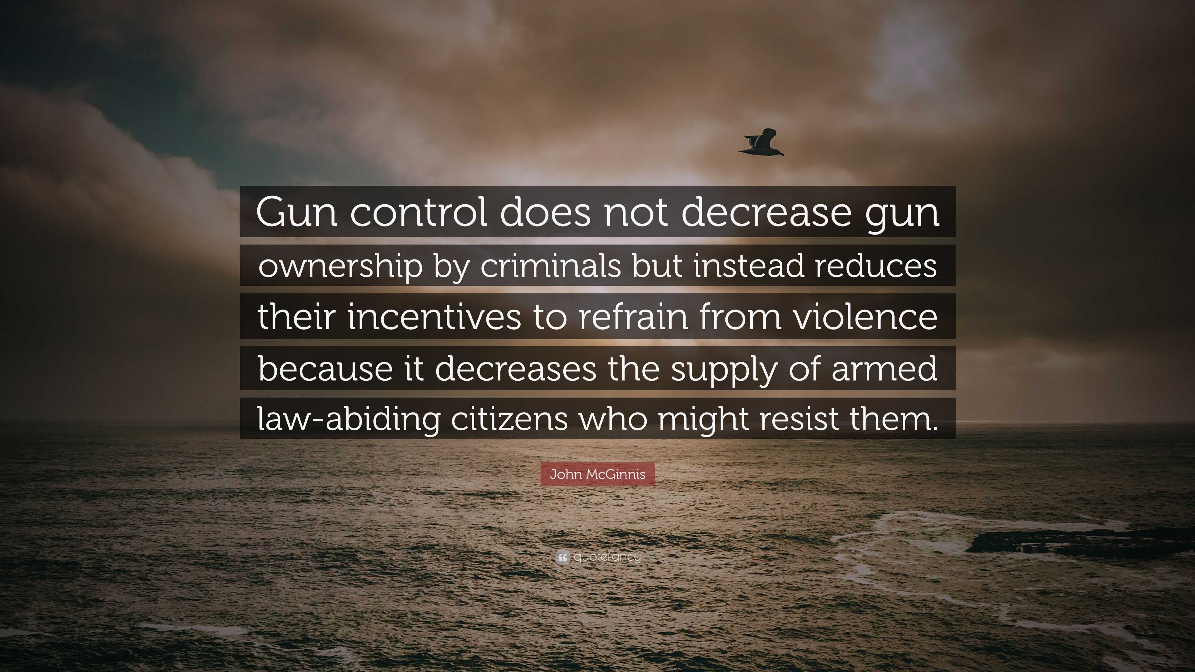 John McGinnis Quote “Gun control does not decrease gun ownership by