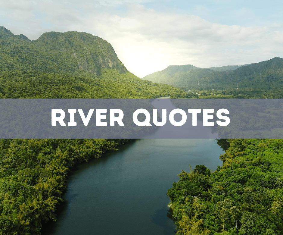 50 Beautiful River Quotes To Inspire You To Go With The Flow