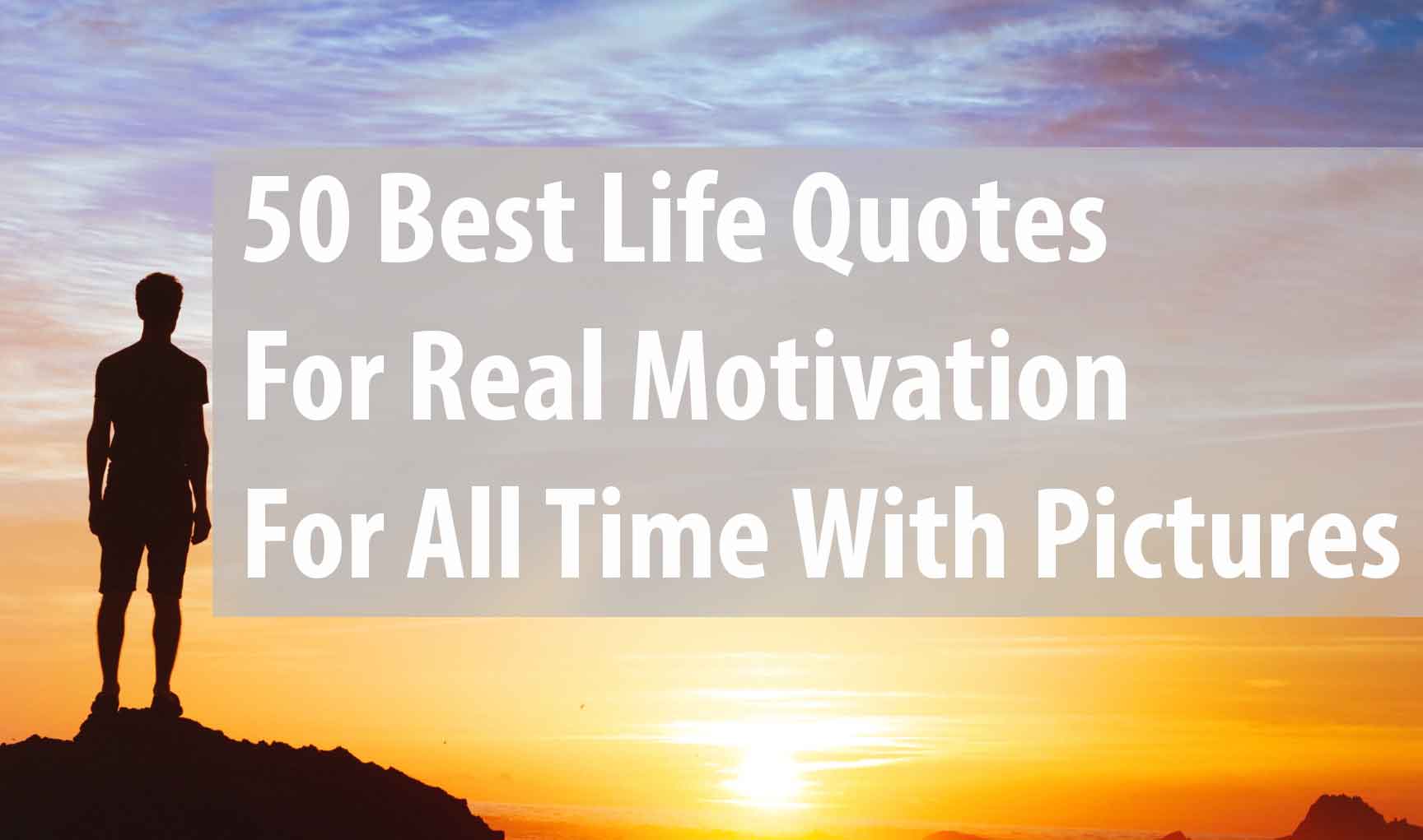 Life Quotes 50 Best Quotes For Real Motivation In life