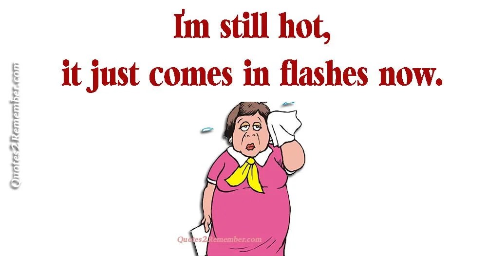 I’m still hot… Quotes 2 Remember