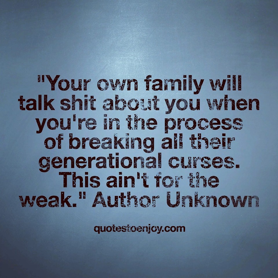 Your own family will talk shit about you when you're in... Author Unknown