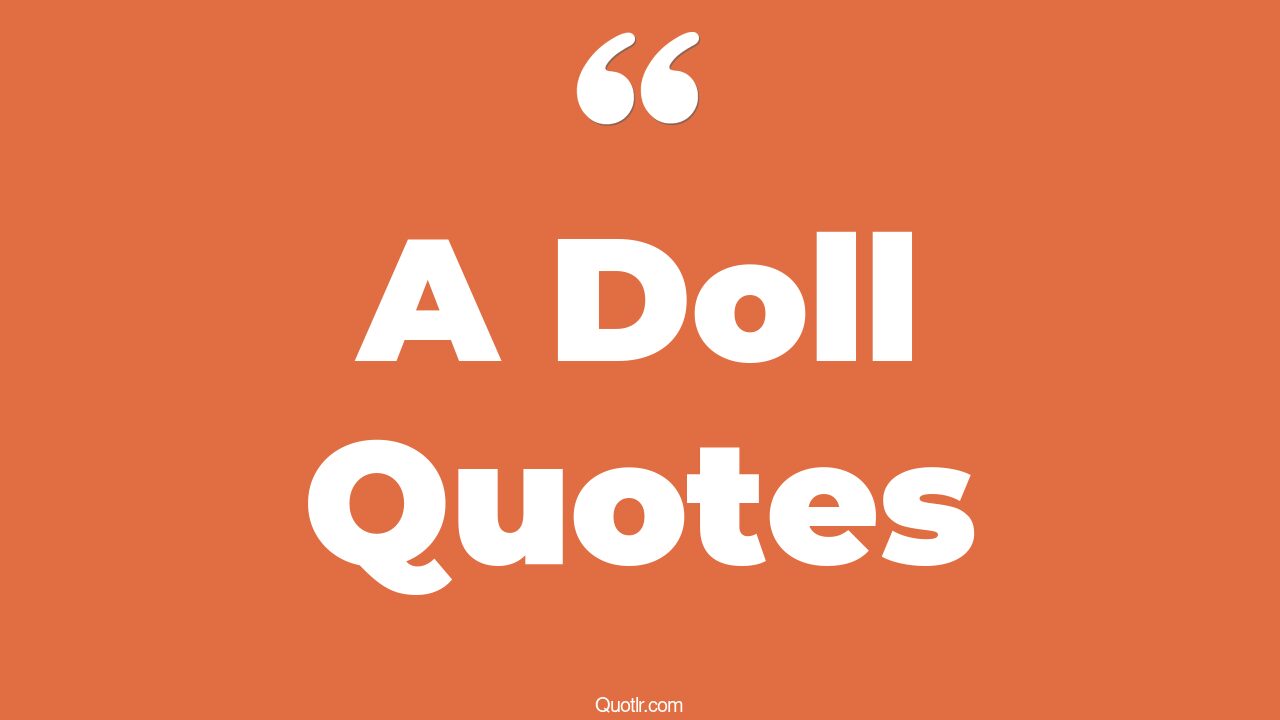 105 Sensational A Doll Quotes (barbie doll, baby doll, bratz doll)