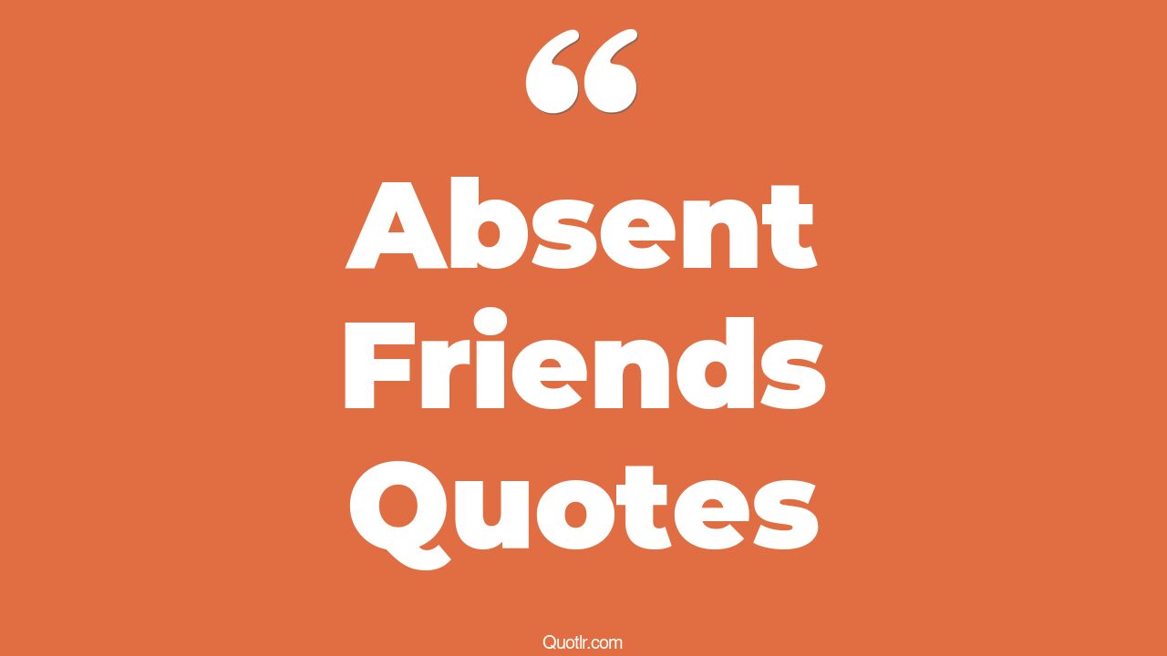 38+ Unusual Absent Friends Quotes That Will Unlock Your True Potential