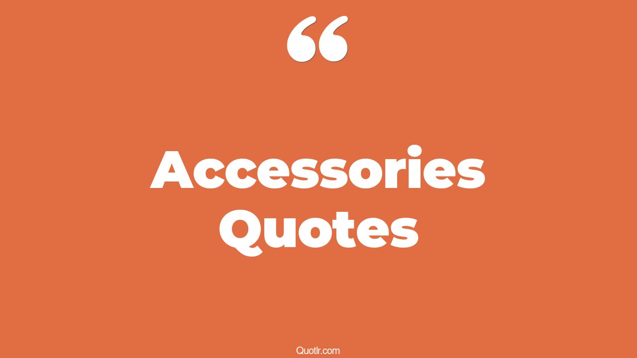 45+ Helpful Accessories Quotes That Will Unlock Your True Potential