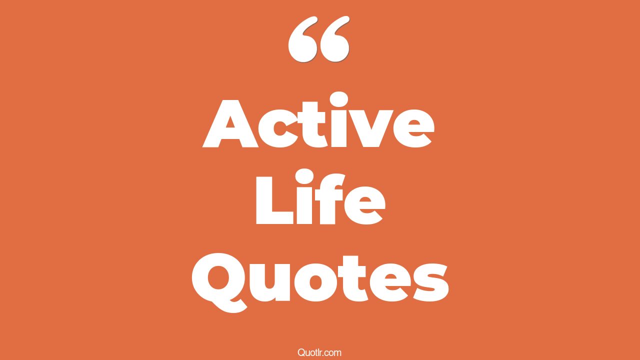 710+ Relaxing Active Life Quotes That Will Unlock Your True Potential