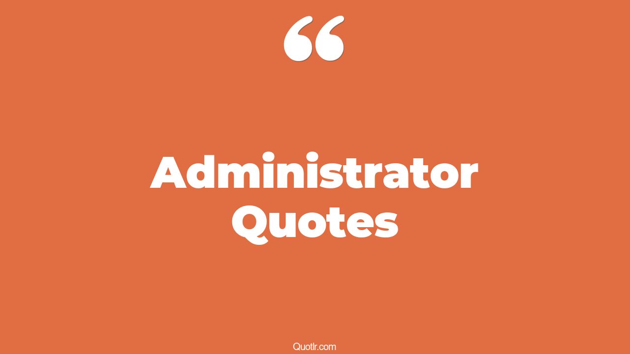 45+ Stunning Administrator Quotes That Will Unlock Your True Potential