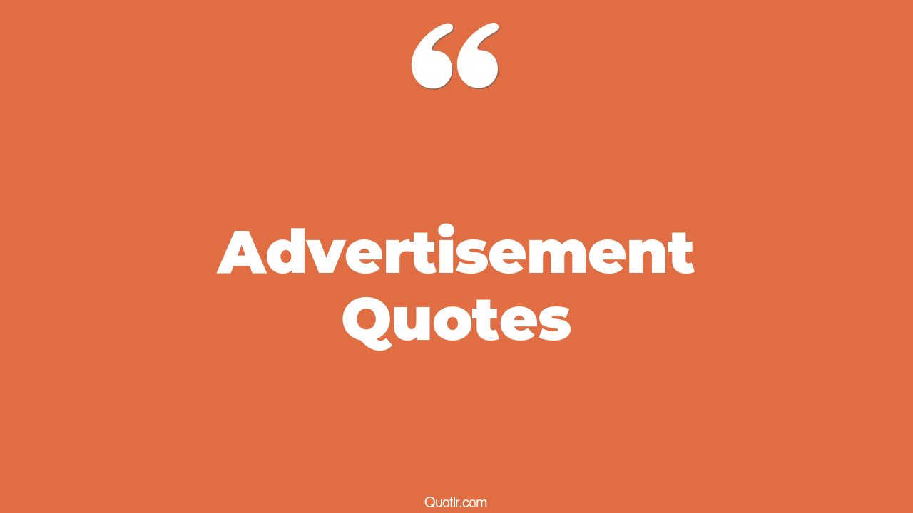 35+ Relaxing Advertisement Quotes That Will Unlock Your True Potential