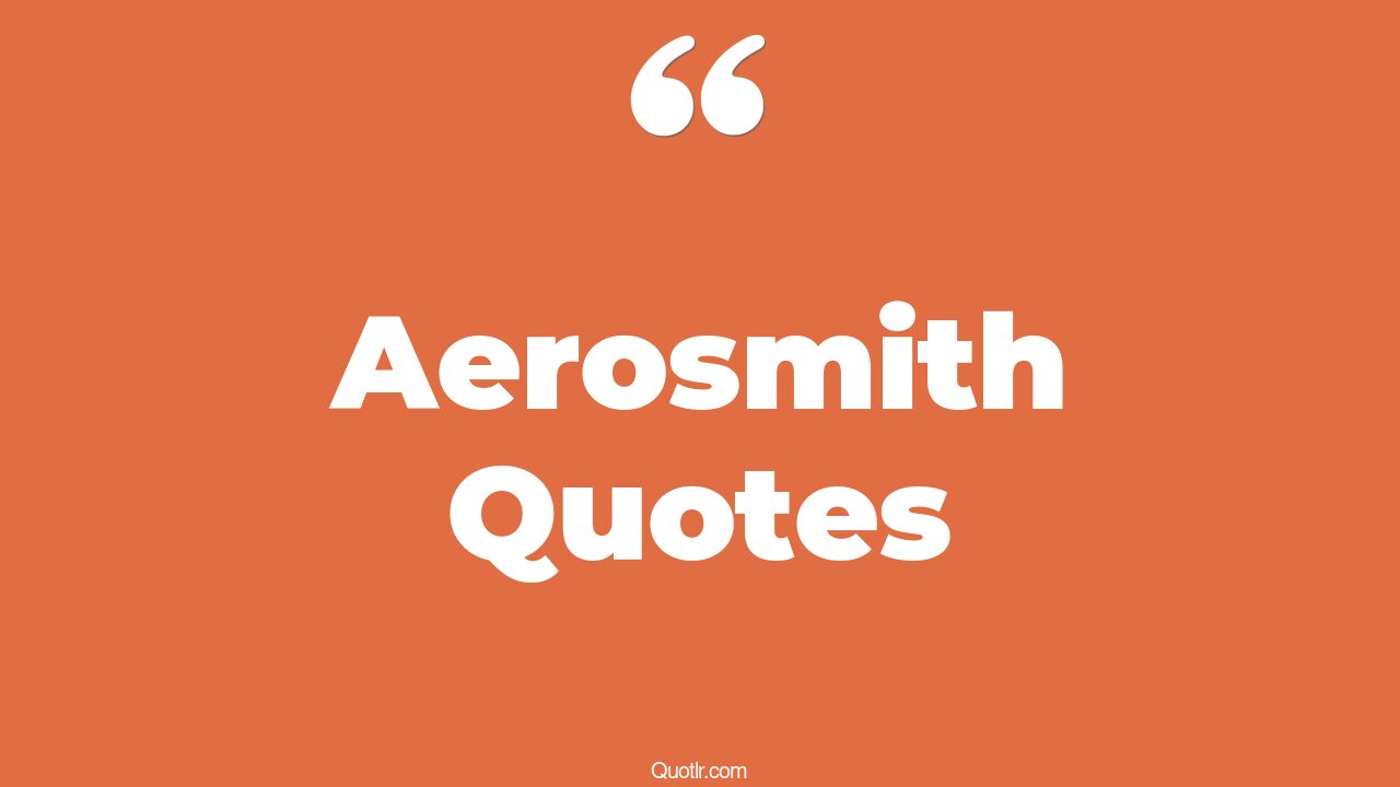 58+ Pleasurable Aerosmith Quotes That Will Unlock Your True Potential