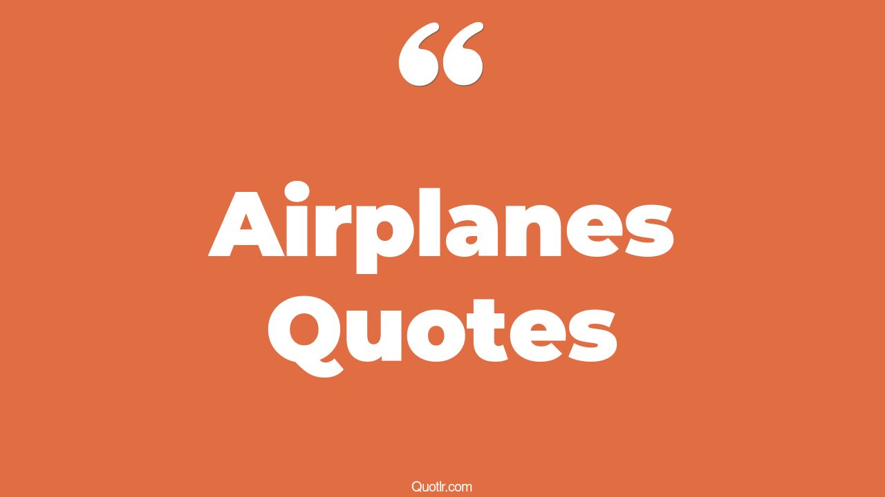 45 Glamorous Airplanes Quotes movie airplane, paper airplane quotes