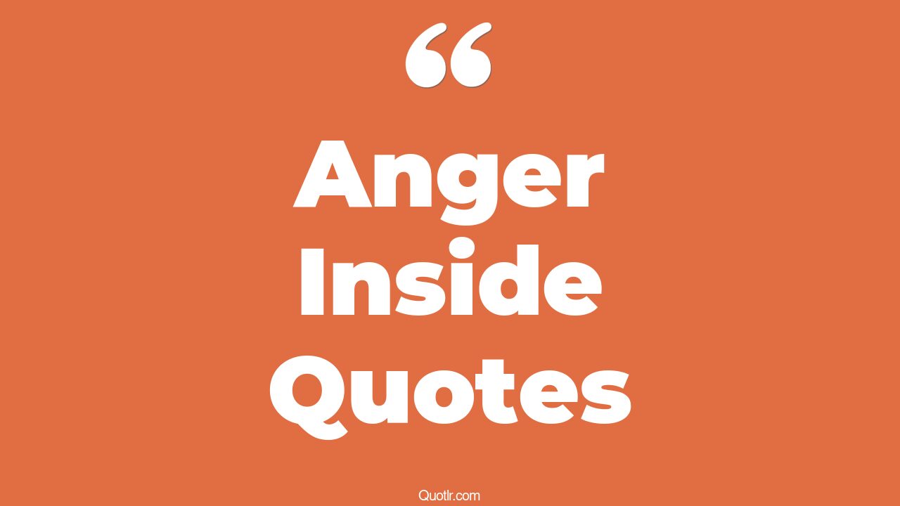 45+ Risky Anger Inside Quotes That Will Unlock Your True Potential