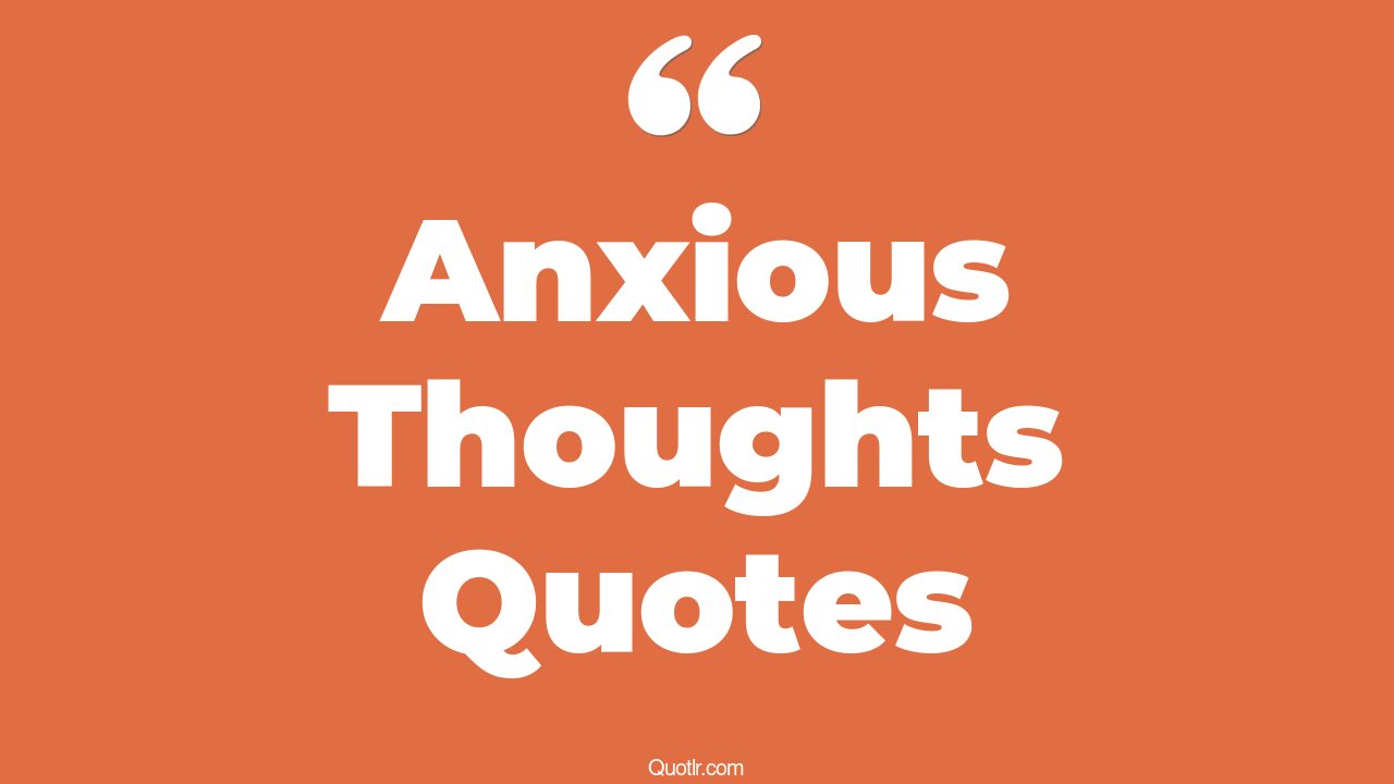 35+ Powerful Anxious Thoughts Quotes That Will Unlock Your True Potential