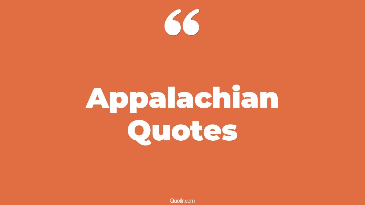 32+ Heartwarming Appalachian Quotes That Will Unlock Your True Potential