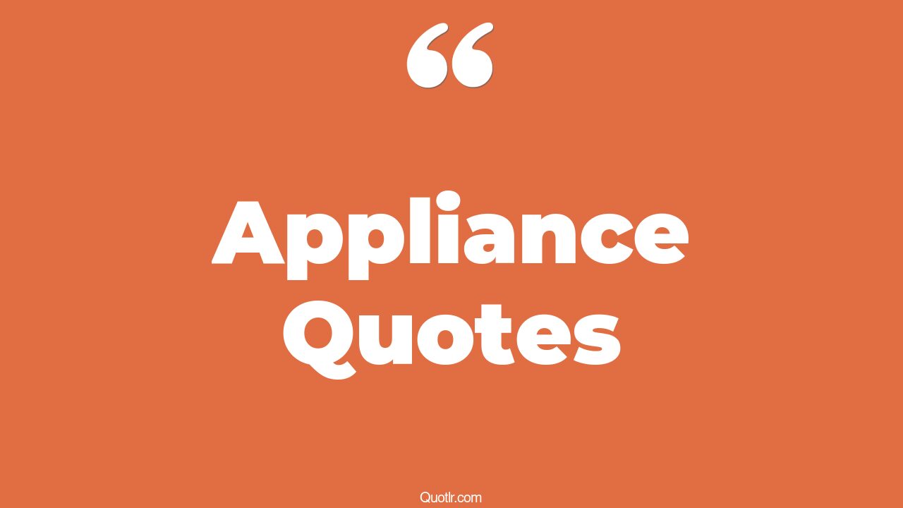 74 Astounding Appliance Quotes (home appliance, local appliance