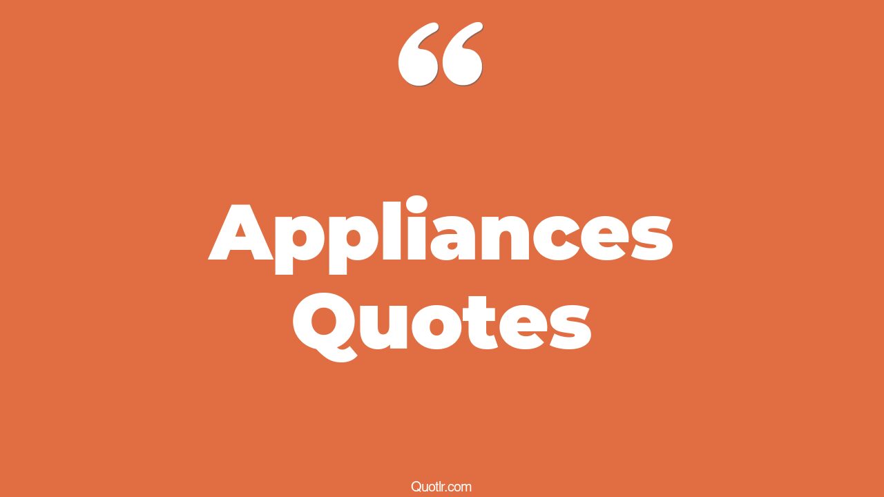 74 Astounding Appliances Quotes (home appliance, local appliance, electrical appliance)
