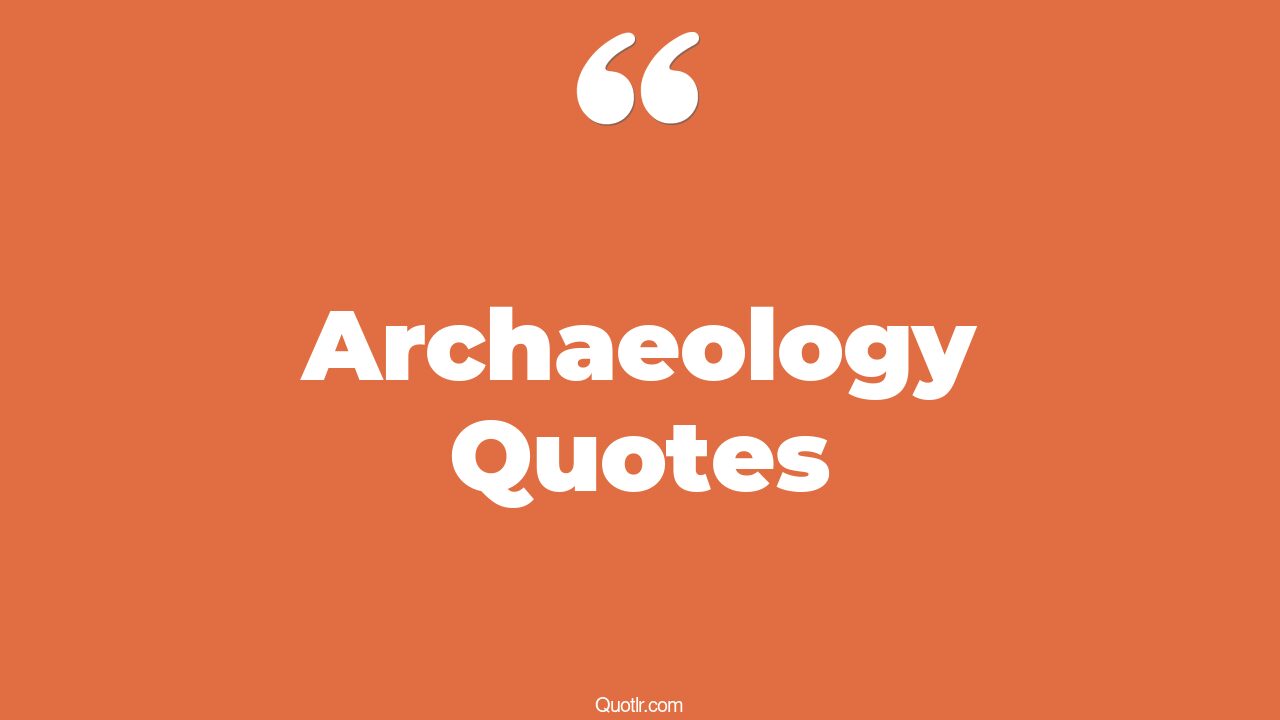 110 Heartwarming Archaeology Quotes (indiana jones archaeology, media