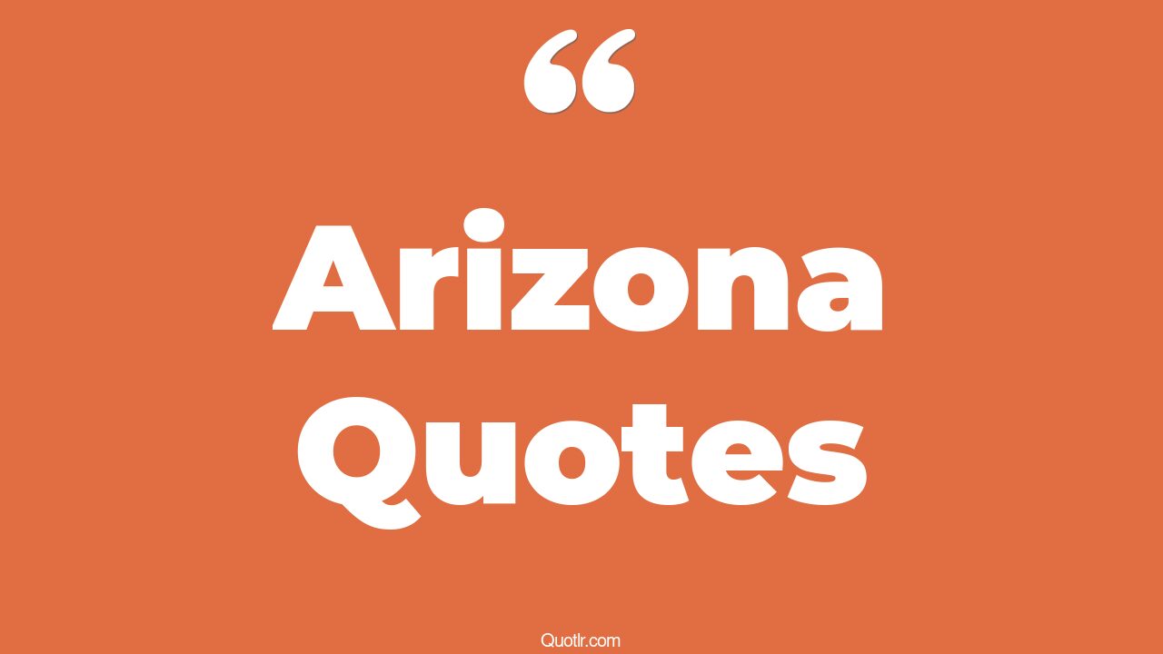 75 Cheerful Arizona Quotes (raising arizona, miranda v arizona, car