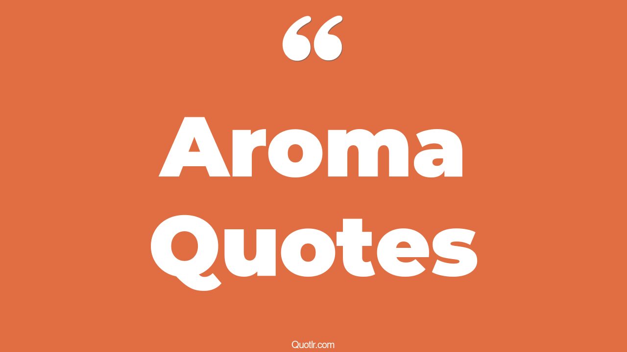 69 Memorable Aroma Quotes (coffee aroma, food aroma, good aroma)