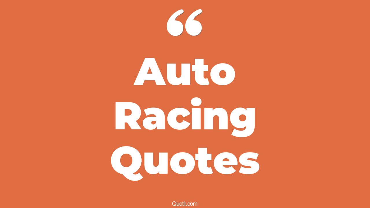 38+ Delightful Auto Racing Quotes That Will Unlock Your True Potential