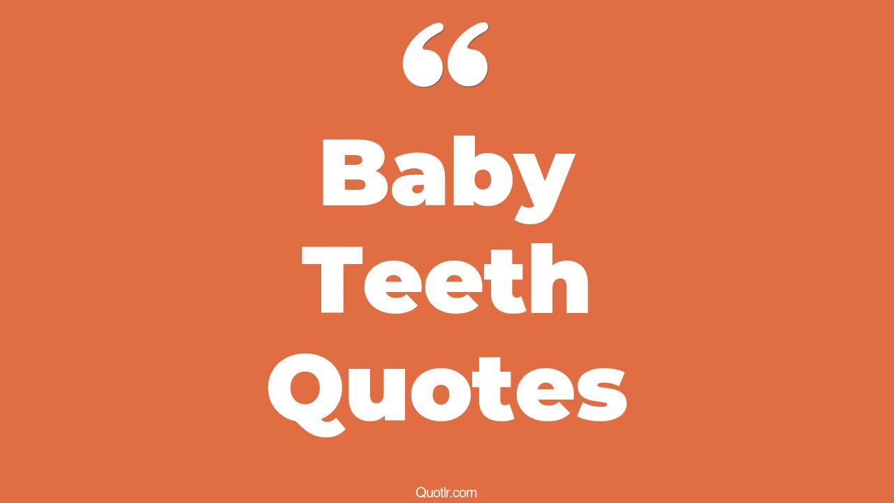 15+ Useful Baby Teeth Quotes That Will Unlock Your True Potential
