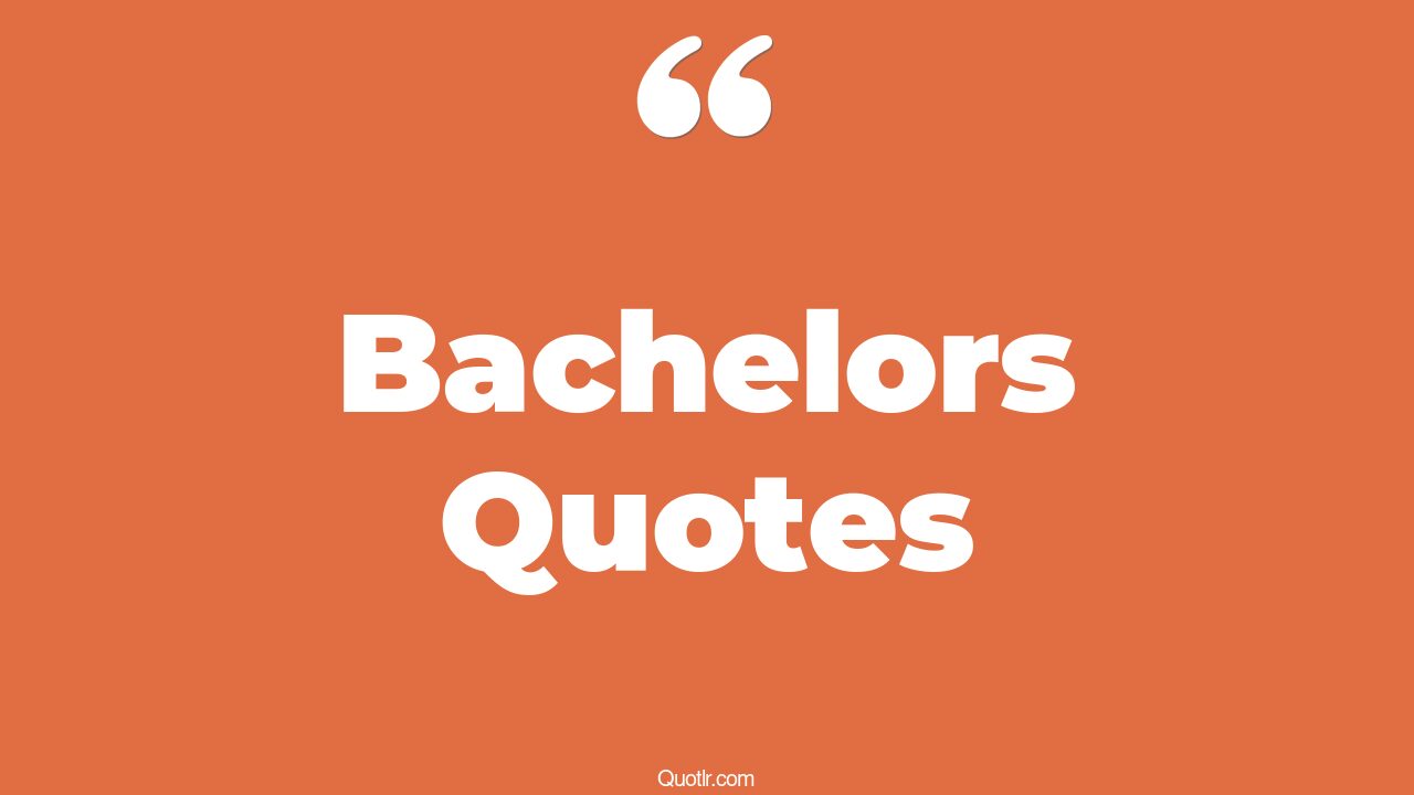 77 Sensual Bachelors Quotes (golden bachelor, no more bachelor, most
