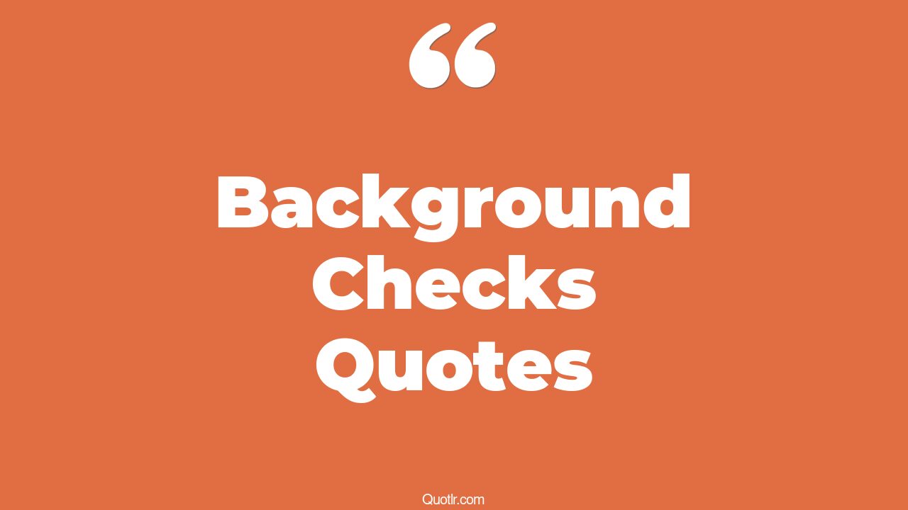 38+ Genuine Background Checks Quotes That Will Unlock Your True Potential