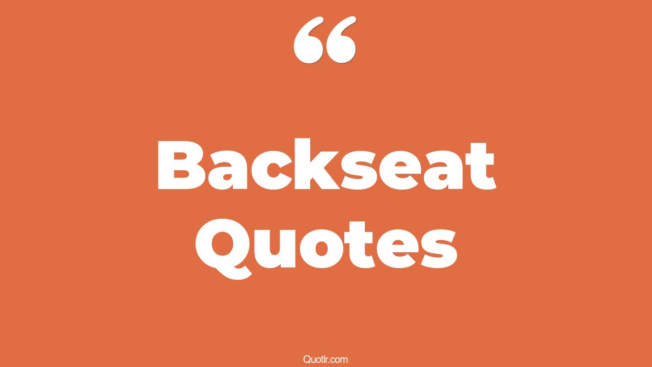 59+ Cheering Backseat Quotes That Will Unlock Your True Potential