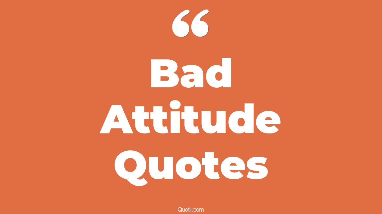 45+ Mouthwatering Bad Attitude Quotes That Will Unlock Your True Potential
