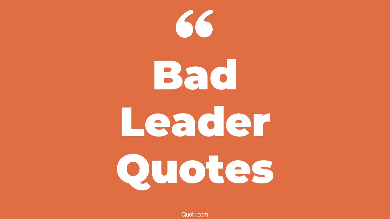 45+ Risky Bad Leader Quotes That Will Unlock Your True Potential