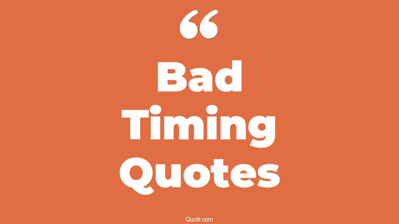 35+ Impressive Bad Timing Quotes That Will Unlock Your True Potential