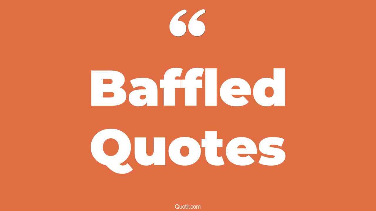 45+ Baffled Quotes That Will Unlock Your True Potential
