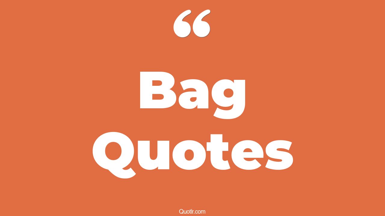 45 Superior T Bag Quotes in my bag, secure the bag quotes