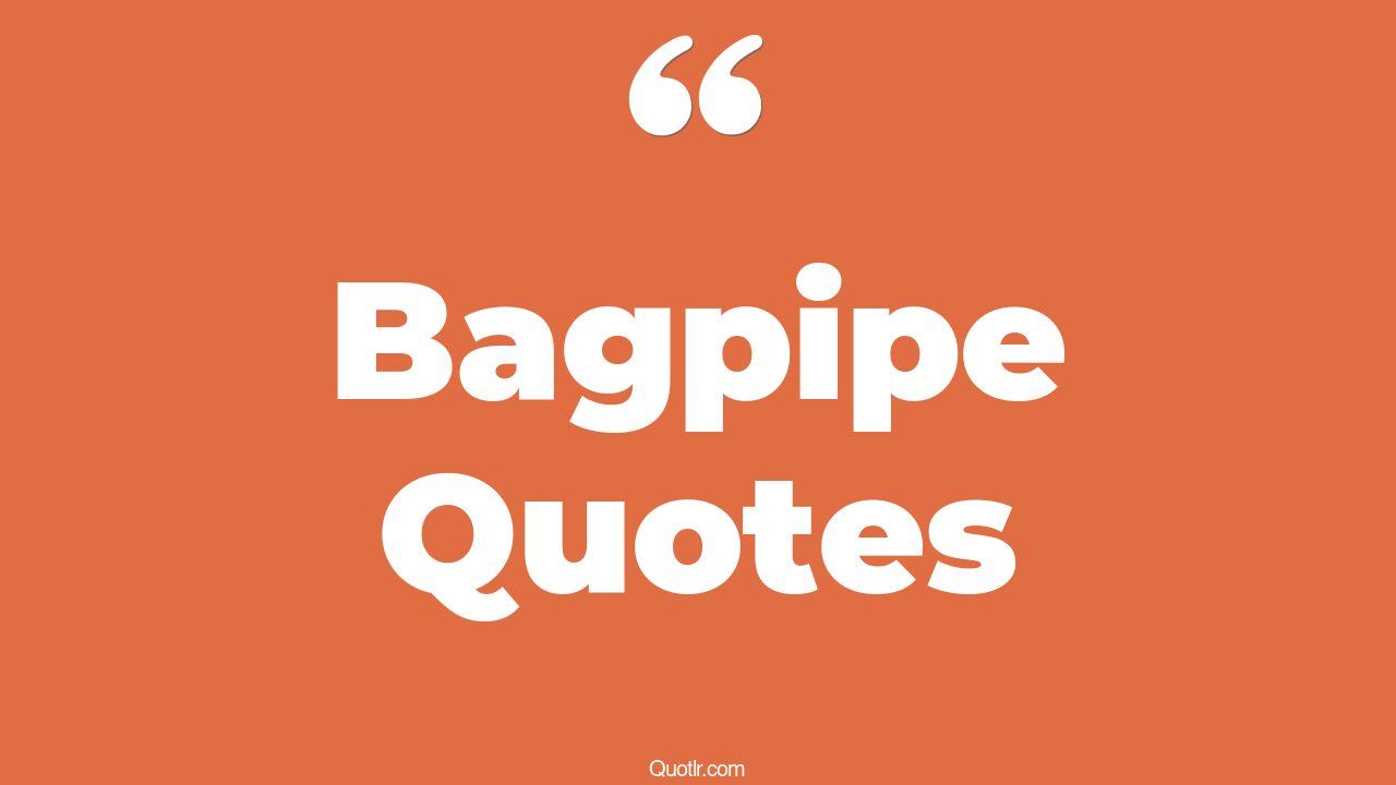 25+ Interesting Bagpipe Quotes That Will Unlock Your True Potential