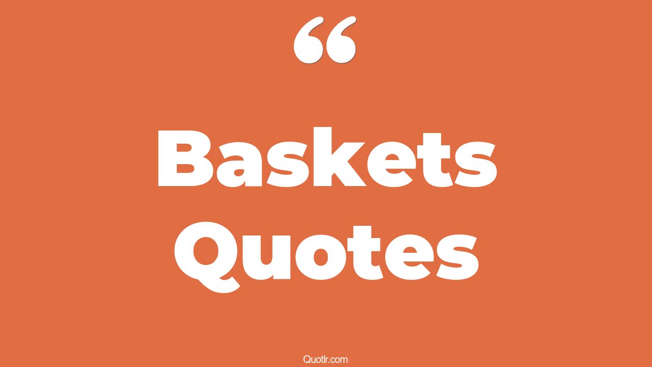 100 Jawdropping Baskets Quotes (putting your eggs in one basket