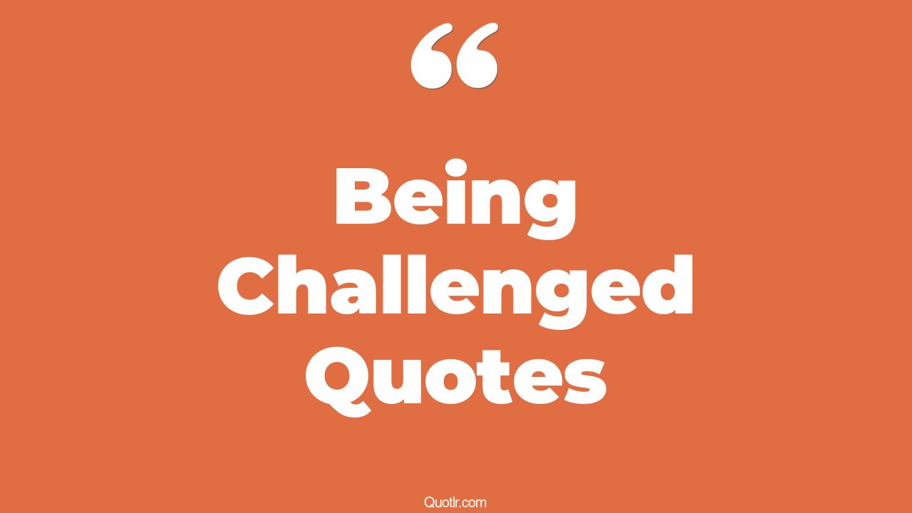45+ Memorable Being Challenged Quotes That Will Unlock Your True Potential