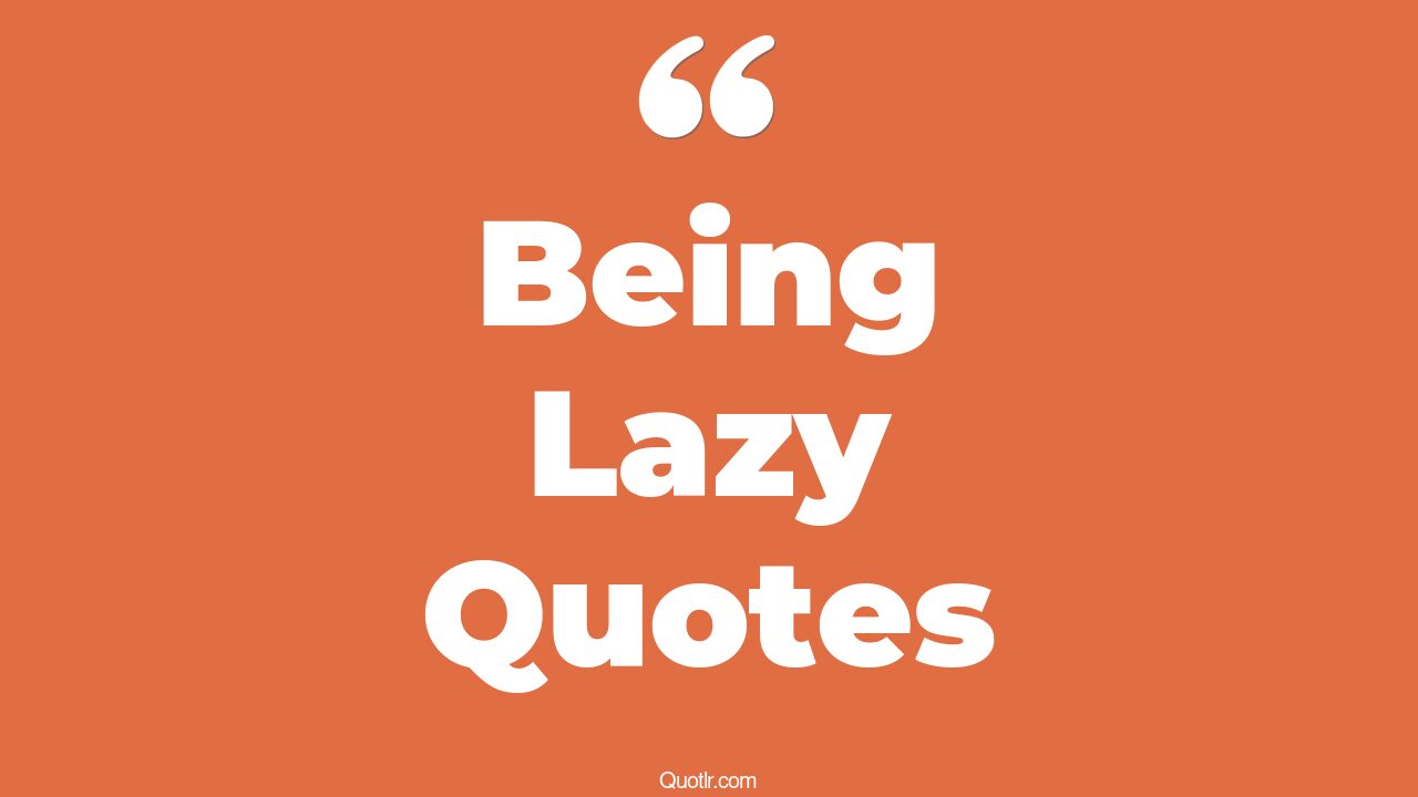 45+ Unconventional Being Lazy Quotes That Will Unlock Your True Potential