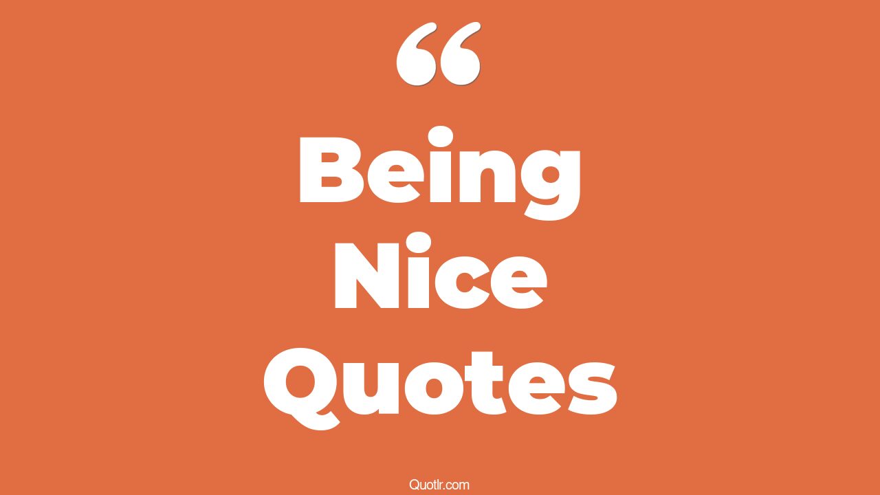 45+ Craziest Being Nice Quotes That Will Unlock Your True Potential