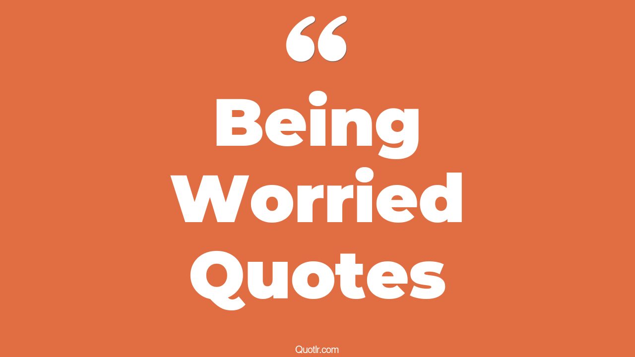 The 45+ Being Worried Quotes Page 20 ↑QUOTLR↑