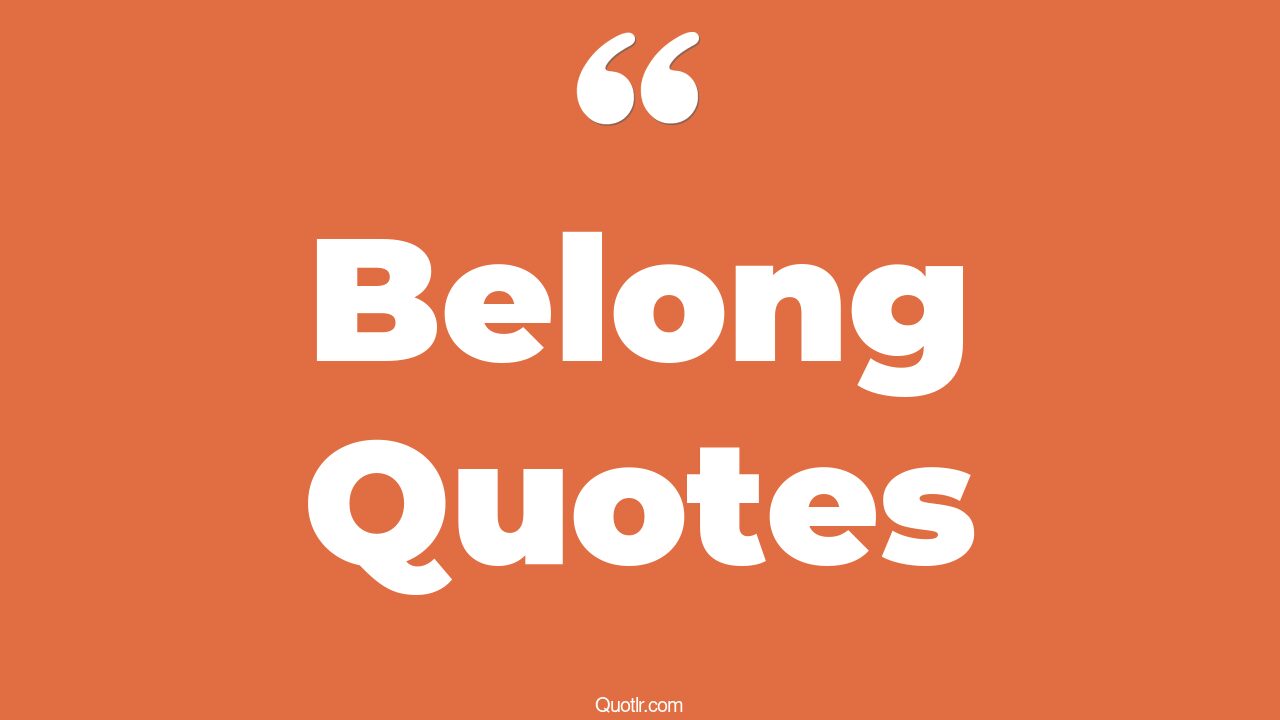 45 Surprising Where Do I Belong Quotes don't belong, not belong quotes