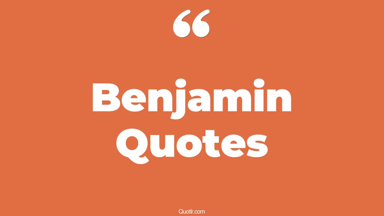 123+ Impressive Benjamin Quotes That Will Unlock Your True Potential
