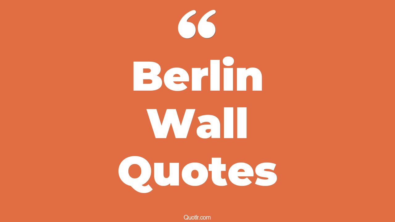 45+ Special Berlin Wall Quotes That Will Unlock Your True Potential