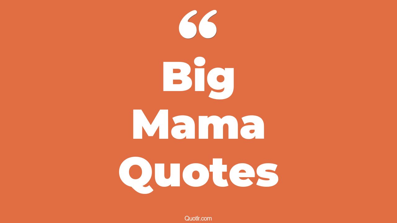 12+ Passioned Big Mama Quotes That Will Unlock Your True Potential