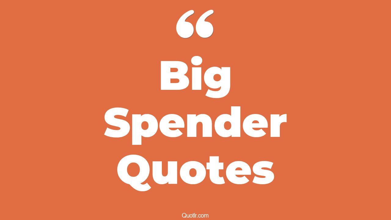 4+ EyeOpening Big Spender Quotes That Will Inspire Your Inner Self