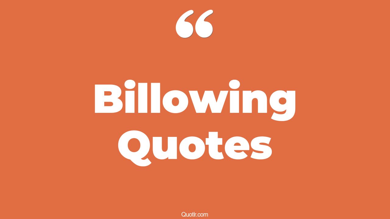 78+ Terrific Billowing Quotes That Will Unlock Your True Potential