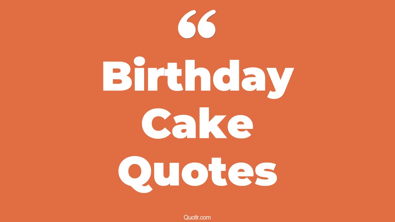 45+ Tremendous Birthday Cake Quotes That Will Unlock Your True Potential