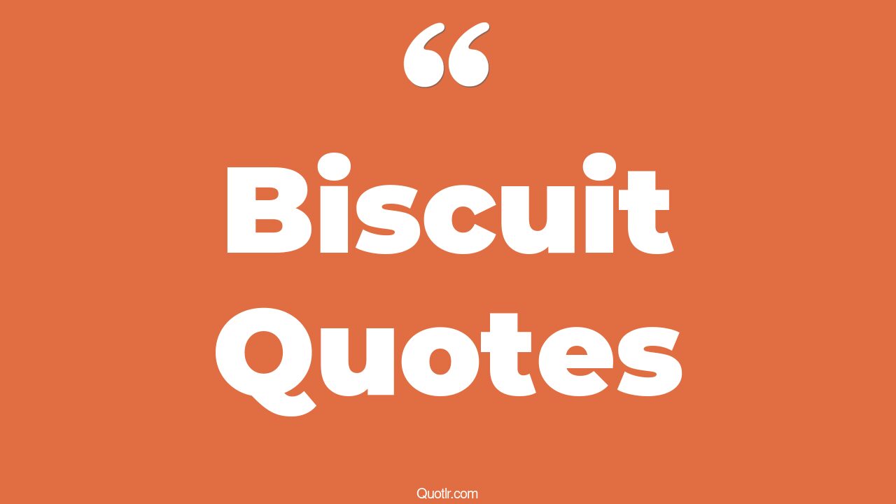 96+ Breathtaking Biscuit Quotes That Will Unlock Your True Potential